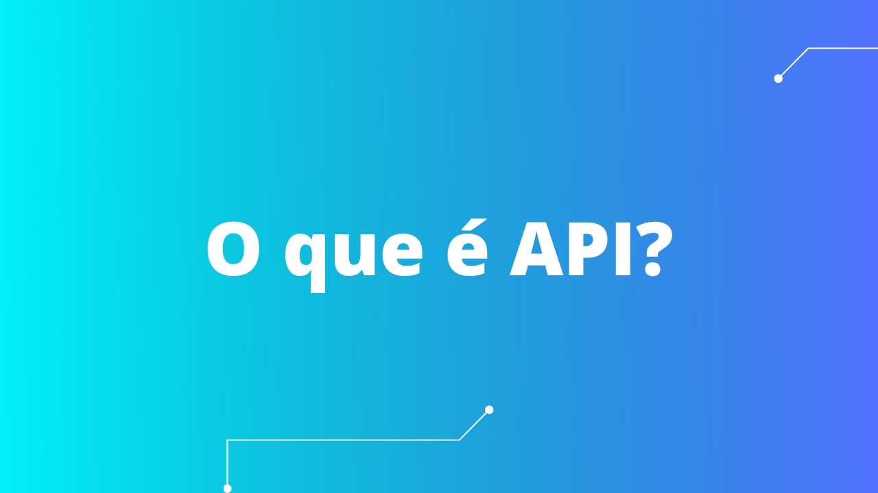 O que é API: Tudo o que você precisa saber