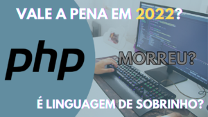 Read more about the article PHP – Linguagem de Sobrinho? Morreu? Vale a pena para 2022?